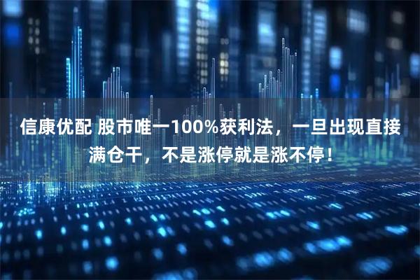 信康优配 股市唯一100%获利法，一旦出现直接满仓干，不是涨停就是涨不停！