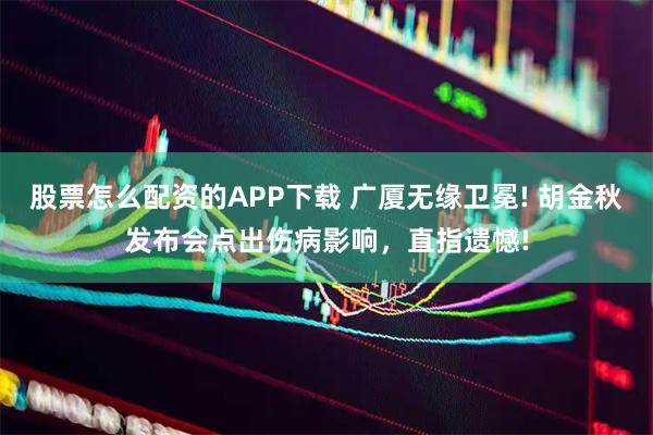股票怎么配资的APP下载 广厦无缘卫冕! 胡金秋发布会点出伤病影响，直指遗憾!